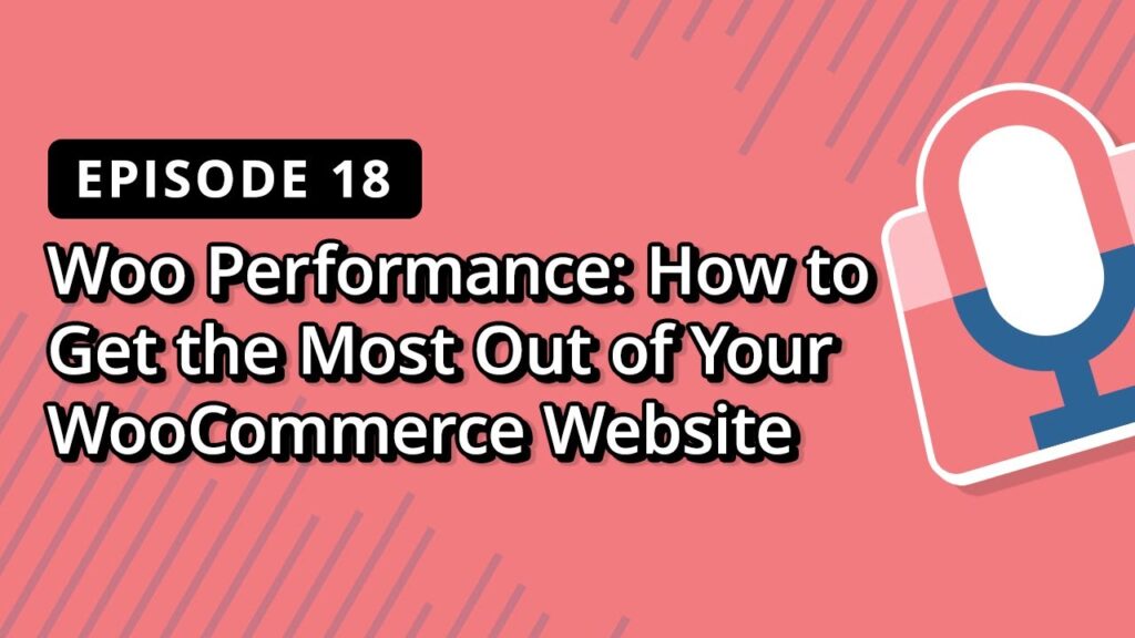 WordPress Podcast How to Get the Most Out of Your WooCommerce Website